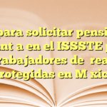 Guía para solicitar pensión por cesantía en el ISSSTE para trabajadores de áreas protegidas en México