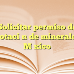 Solicitar permiso de explotación de minerales en México