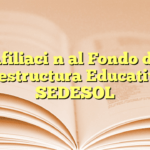 Afiliación al Fondo de Infraestructura Educativa en SEDESOL