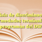 Análisis de discriminación y enfermedades terminales en programas del DIF