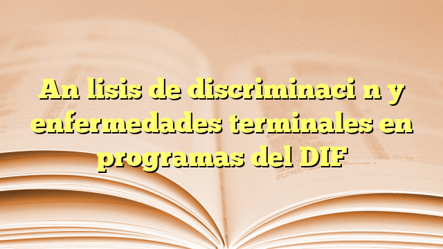 Análisis de discriminación y enfermedades terminales en programas del DIF