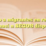 Apoyo a migrantes en retorno: información SEGOB disponible