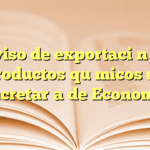 Aviso de exportación de productos químicos en Secretaría de Economía