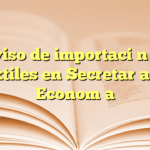 Aviso de importación de textiles en Secretaría de Economía