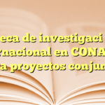 Beca de investigación internacional en CONACYT para proyectos conjuntos