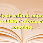 Cambio de calidad migratoria en el INM: información completa