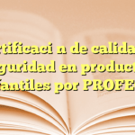 Certificación de calidad y seguridad en productos infantiles por PROFECO