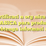 Certificación orgánica en SENASICA para productos: obtenga información