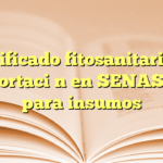 Certificado fitosanitario de exportación en SENASICA para insumos