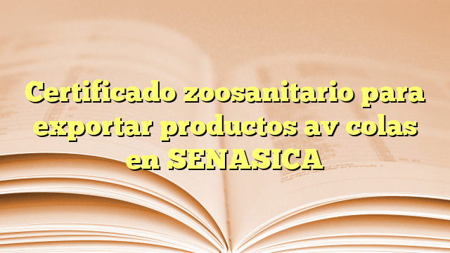 Certificado zoosanitario para exportar productos avícolas en SENASICA