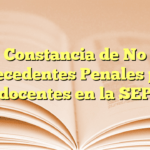 Constancia de No Antecedentes Penales para docentes en la SEP