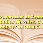 Convocatorias al Centro de Estudios Navales: Cómo obtener información
