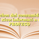 Derechos del consumidor en México: información de PROFECO