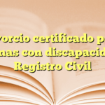 Divorcio certificado para personas con discapacidad en Registro Civil