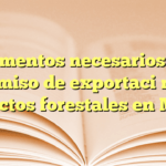 Documentos necesarios para permiso de exportación de productos forestales en México