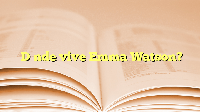 ¿Dónde vive Emma Watson?
