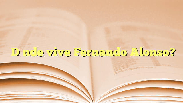 ¿Dónde vive Fernando Alonso?