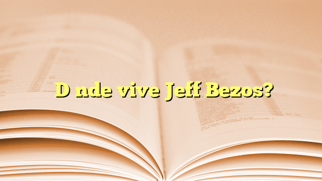 ¿Dónde vive Jeff Bezos?