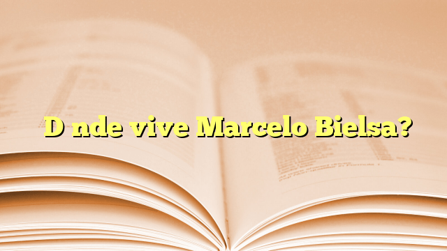 ¿Dónde vive Marcelo Bielsa?