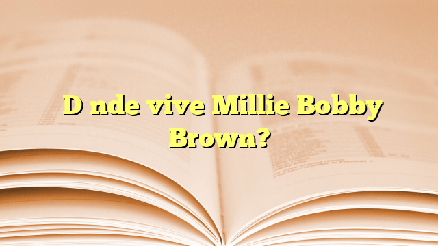 ¿Dónde vive Millie Bobby Brown?