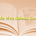 ¿Dónde vive Selena Gomez?