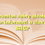 Impuestos sobre alcohol y tabaco: información clave en la SHCP