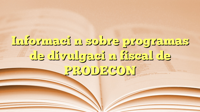 Información sobre programas de divulgación fiscal de PRODECON