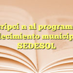 Inscripción al programa de fortalecimiento municipal en SEDESOL