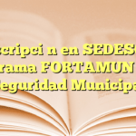 Inscripción en SEDESOL: Programa FORTAMUN para Seguridad Municipal