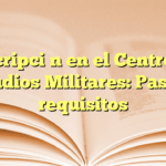 Inscripción en el Centro de Estudios Militares: Pasos y requisitos
