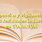 Inspección y vigilancia de aguas residuales industriales en CONAGUA