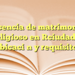 Licencia de matrimonio religioso en [ciudad]: Ubicación y requisitos