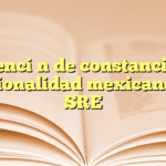 Obtención de constancia de nacionalidad mexicana en SRE