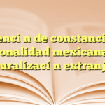 Obtención de constancia de nacionalidad mexicana por naturalización extranjera