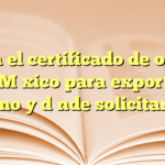 Obtén el certificado de origen en México para exportar: ¿Cómo y dónde solicitarlo?