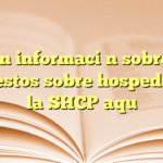 Obtén información sobre los impuestos sobre hospedaje en la SHCP aquí