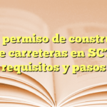 Obtén permiso de construcción de carreteras en SCT: requisitos y pasos