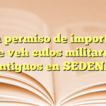 Obtén permiso de importación de vehículos militares antiguos en SEDENA