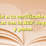 Obtén tu certificado de estudios con la SEP: requisitos y pasos