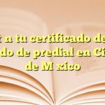 Obtén tu certificado de no adeudo de predial en Ciudad de México