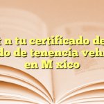 Obtén tu certificado de no adeudo de tenencia vehicular en México