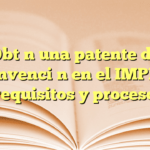 Obtén una patente de invención en el IMPI: requisitos y proceso