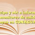 Participa y obtén información sobre monitoreo de calidad del agua en CONAGUA