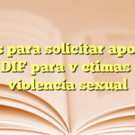 Pasos para solicitar apoyo en el DIF para víctimas de violencia sexual