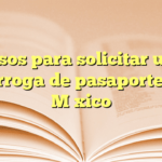 Pasos para solicitar una prórroga de pasaporte en México