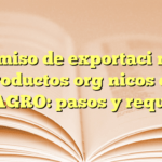 Permiso de exportación de productos orgánicos en SEMAGRO: pasos y requisitos