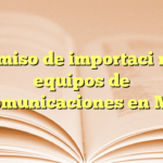 Permiso de importación de equipos de telecomunicaciones en México