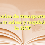 Permiso de transporte de carga: trámites y requisitos en la SCT
