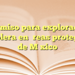 Permiso para exploración petrolera en áreas protegidas de México