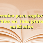 Permiso para explorar minerales en áreas protegidas en México